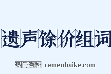 遗声馀价组词是什么意思的图片